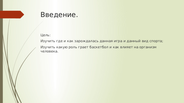 Введение. Цель: Изучить где и как зарождалась данная игра и данный вид спорта; Изучить какую роль грает баскетбол и как влияет на организм человека.