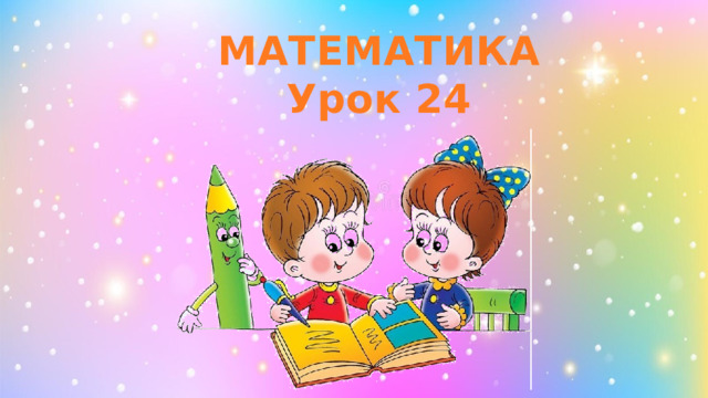 МАТЕМАТИКА Урок 24