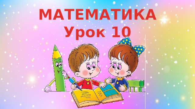 МАТЕМАТИКА Урок 10