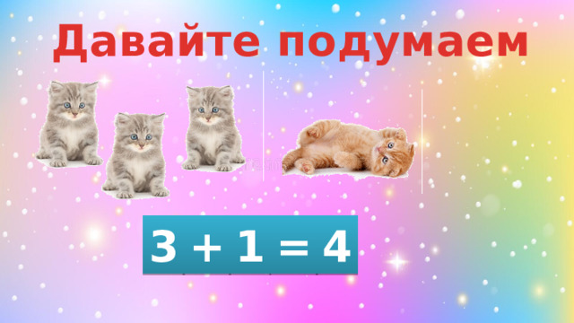 Давайте подумаем 3 1 4 + =