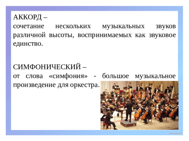 АККОРД – сочетание нескольких музыкальных звуков различной высоты, воспринимаемых как звуковое единство. СИМФОНИЧЕСКИЙ – от слова «симфония» - большое музыкальное произведение для оркестра.