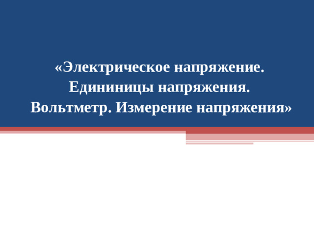 «Электрическое напряжение. Едининицы напряжения. Вольтметр. Измерение напряжения»