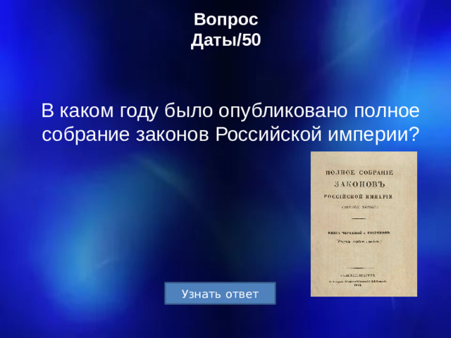 Вопрос  Даты/50 В каком году было опубликовано полное собрание законов Российской империи?