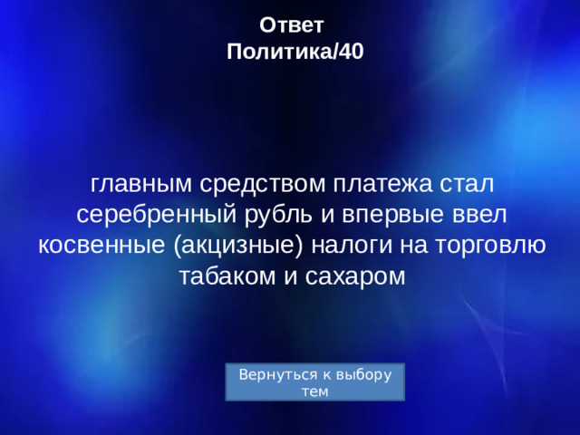 Ответ  Политика/40 главным средством платежа стал серебренный рубль и впервые ввел косвенные (акцизные) налоги на торговлю табаком и сахаром