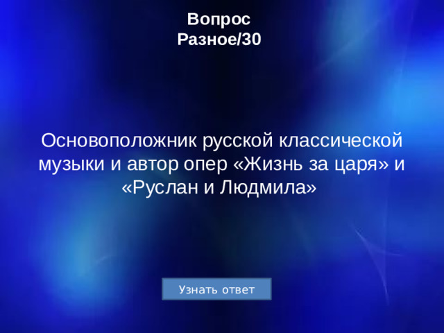 Вопрос  Разное/30 Основоположник русской классической музыки и автор опер «Жизнь за царя» и «Руслан и Людмила»