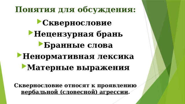 Понятия для обсуждения: Сквернословие Нецензурная брань Бранные слова Ненормативная лексика Матерные выражения  Сквернословие относят к проявлению вербальной (словесной) агрессии .