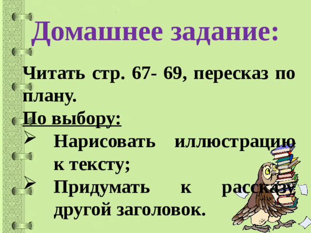 Домашнее задание: Читать стр. 67- 69, пересказ по плану. По выбору: