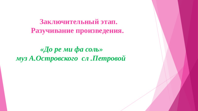 Заключительный этап.  Разучивание произведения.     «До ре ми фа соль» муз А.Островского сл .Петровой