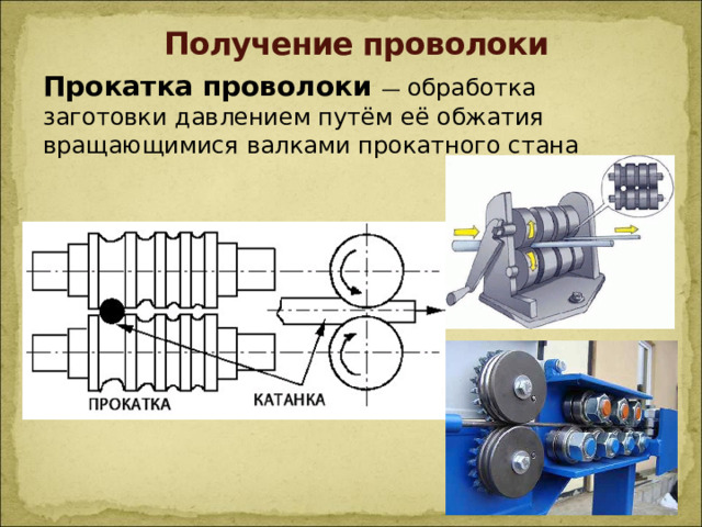 Получение проволоки Прокатка проволоки — обработка заготовки давлением путём её обжатия вращающимися валками прокатного стана