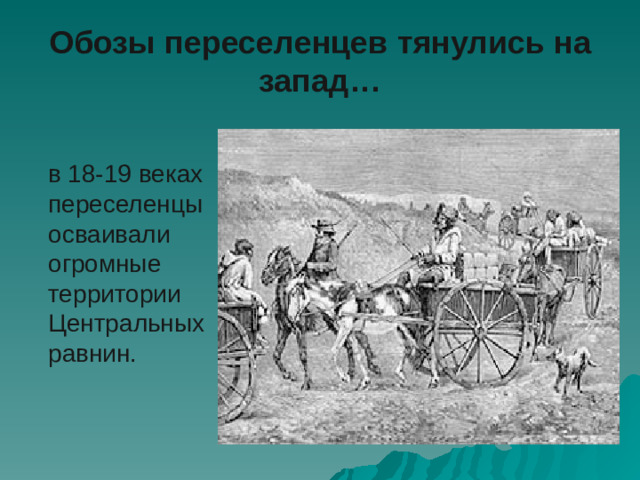 Обозы переселенцев тянулись на запад…  в 18-19 веках переселенцы осваивали огромные территории Центральных равнин.