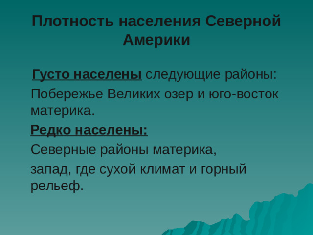 Плотность населения Северной Америки  Густо населены следующие районы:  Побережье Великих озер и юго-восток материка.  Редко населены:  Северные районы материка,  запад, где сухой климат и горный рельеф.