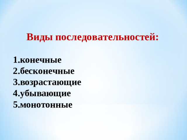 Виды последовательностей:  1.конечные 2.бесконечные 3.возрастающие 4.убывающие 5.монотонные