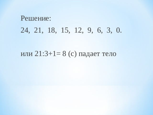 Решение: 24, 21, 18, 15, 12, 9, 6, 3, 0. или 21:3+1= 8 (с) падает тело