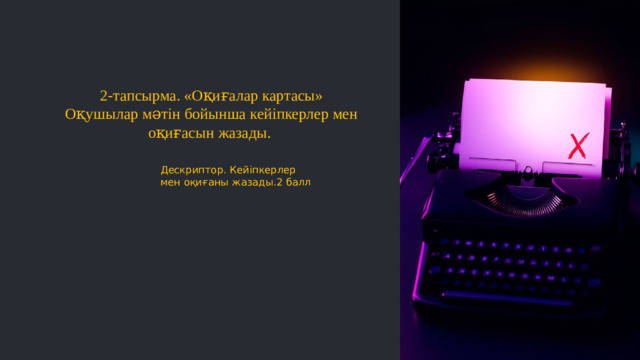 2-тапсырма. «Оқиғалар картасы» Оқушылар мәтін бойынша кейіпкерлер мен оқиғасын жазады. Дескриптор. Кейіпкерлер мен оқиғаны жазады.2 балл