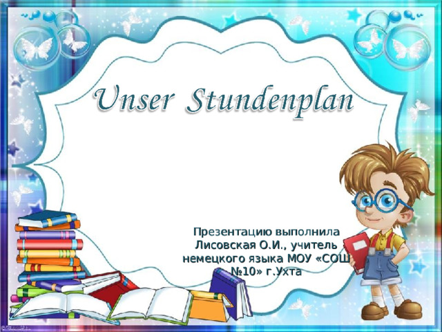 Презентацию выполнила Лисовская О.И., учитель немецкого языка МОУ «СОШ №10» г.Ухта