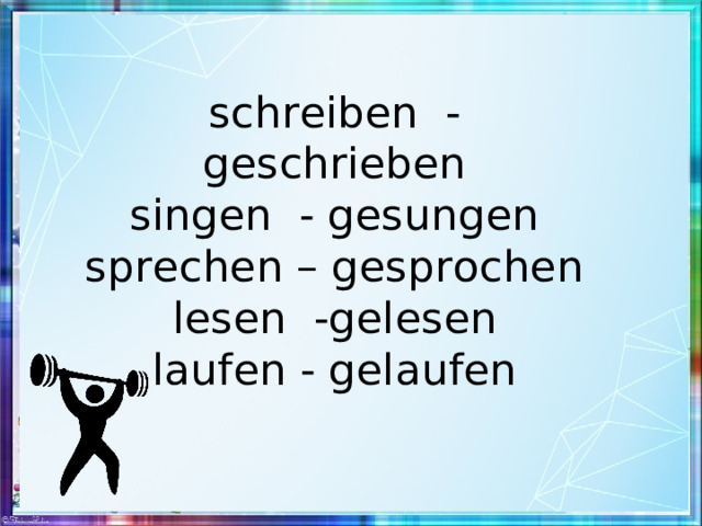 schreiben - geschrieben  singen - gesungen  sprechen – gesprochen lesen -gelesen  laufen - gelaufen