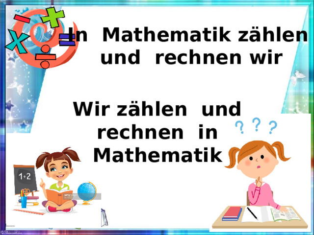 In  Mathematik zählen und rechnen wir Wir zählen und rechnen in  Mathematik