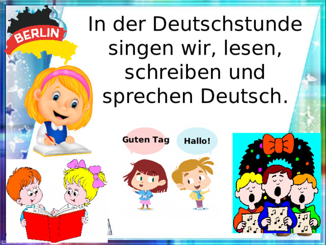 In der Deutschstunde singen wir, lesen, schreiben und sprechen Deutsch . Guten Tag Hallo!