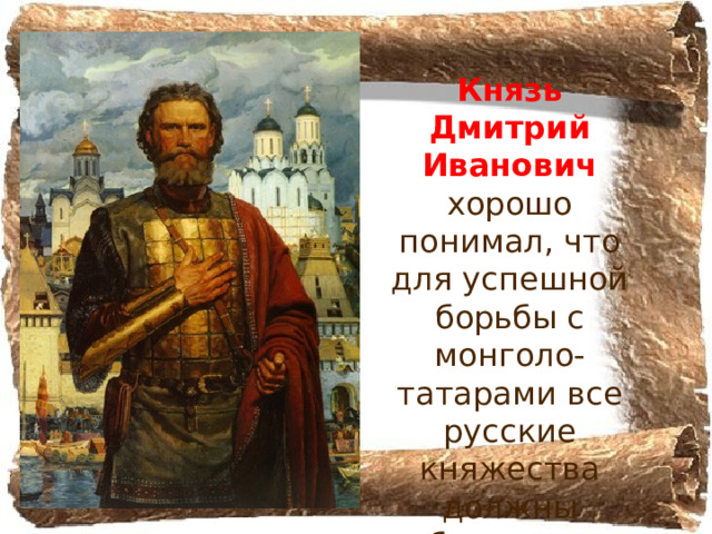 Князь Дмитрий Иванович хорошо понимал, что для успешной борьбы с монголо-татарами все русские княжества должны объединить свои силы.