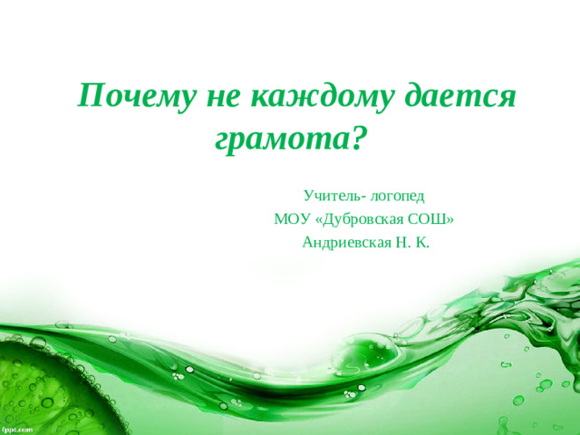 Почему не каждому дается грамота? Учитель- логопед МОУ «Дубровская СОШ» Андриевская Н. К.