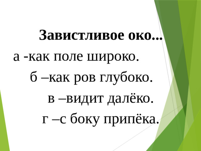 Завистливое око... а -как поле широко. б –как ров глубоко. в –видит далёко. г –с боку припёка.