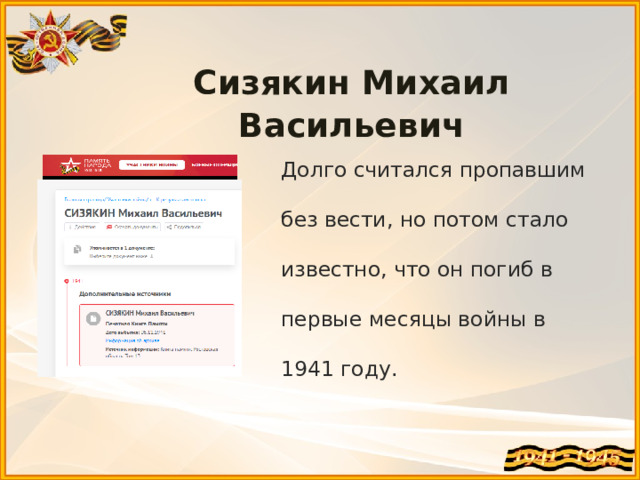 Сизякин Михаил Васильевич Долго считался пропавшим без вести, но потом стало известно, что он погиб в первые месяцы войны в 1941 году.