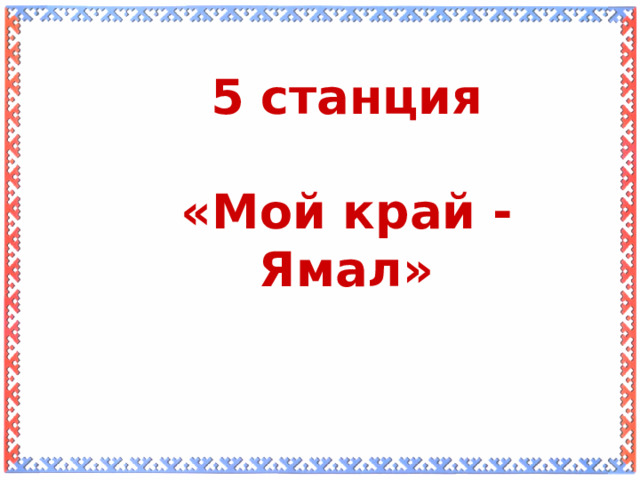 5 станция  «Мой край - Ямал»