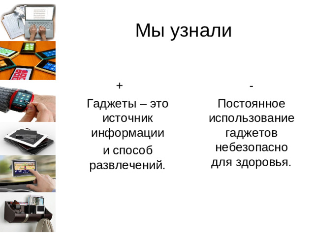Мы узнали  -  Постоянное использование гаджетов небезопасно для здоровья. +   Гаджеты – это источник информации  и способ развлечений.