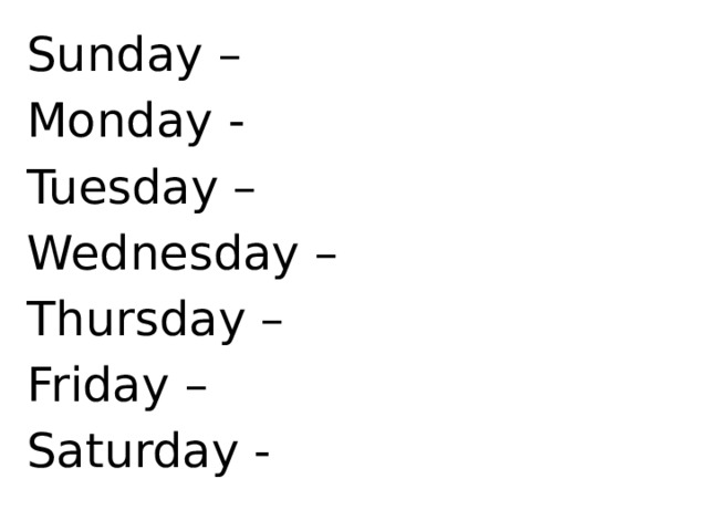 Sunday – Monday - Tuesday – Wednesday – Thursday – Friday – Saturday -