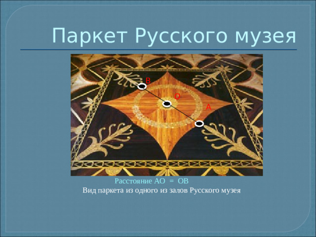 Паркет Русского музея B O A  Расстояние АО = ОВ  Вид паркета из одного из залов Русского музея