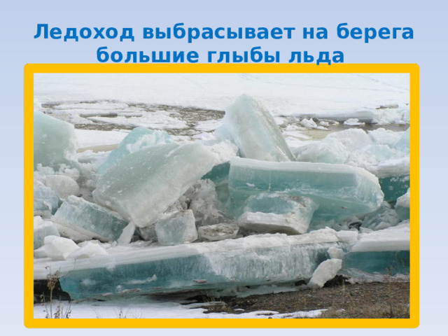 Ледоход выбрасывает на берега большие глыбы льда