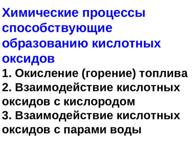 Химические процессы способствующие образованию кислотных оксидов  1. Окисление (горение) топлива  2 . Взаимодействие кислотных оксидов с кислородом  3. Взаимодействие кислотных оксидов с парами воды