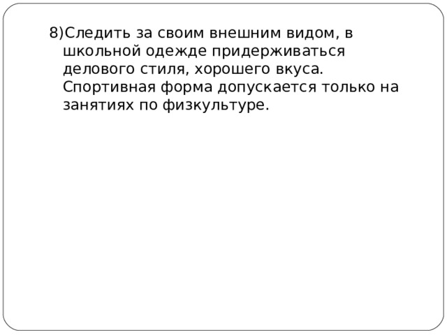 8)Следить за своим внешним видом, в школьной одежде придерживаться делового стиля, хорошего вкуса. Спортивная форма допускается только на занятиях по физкультуре.