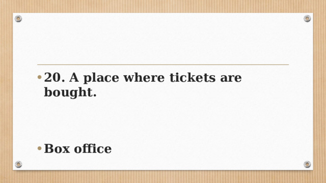 20. A place where tickets are bought.   Box office