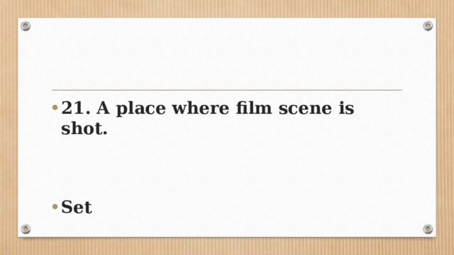 21. A place where film scene is shot.   Set