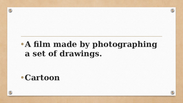 A film made by photographing a set of drawings.  Cartoon