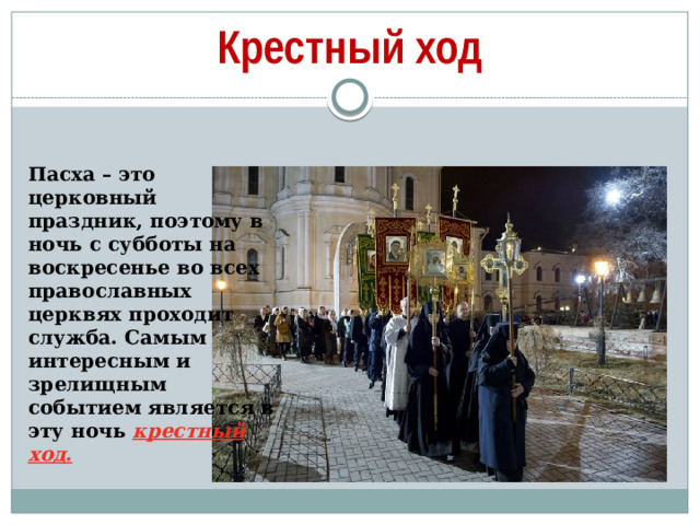 Крестный ход Пасха – это церковный праздник, поэтому в ночь с субботы на воскресенье во всех православных церквях проходит служба. Самым интересным и зрелищным событием является в эту ночь крестный ход.