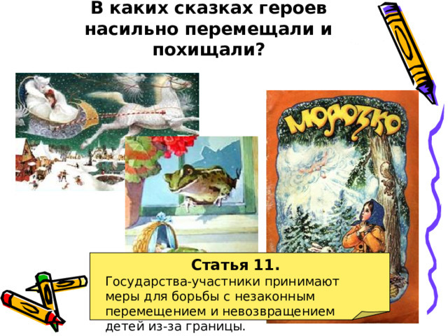В каких сказках героев насильно перемещали и похищали? Статья 11. Государства-участники принимают меры для борьбы с незаконным перемещением и невозвращением детей из-за границы.