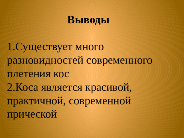 Выводы  1.Существует много разновидностей современного плетения кос 2.Коса является красивой, практичной, современной прической