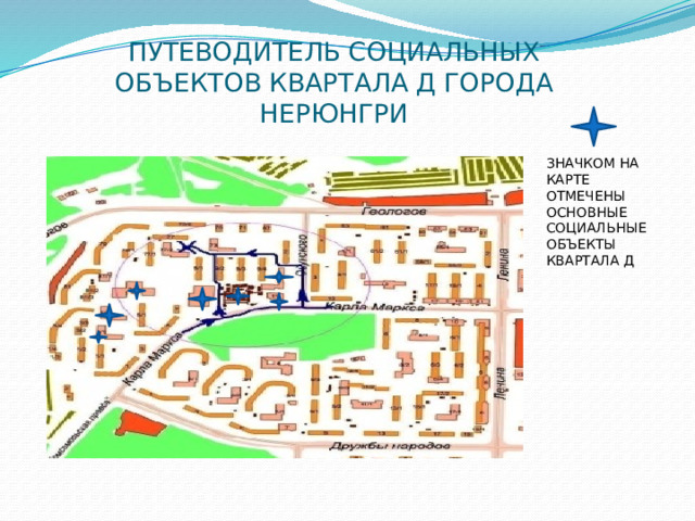 ПУТЕВОДИТЕЛЬ СОЦИАЛЬНЫХ ОБЪЕКТОВ КВАРТАЛА Д ГОРОДА НЕРЮНГРИ ЗНАЧКОМ НА КАРТЕ ОТМЕЧЕНЫ ОСНОВНЫЕ СОЦИАЛЬНЫЕ ОБЪЕКТЫ КВАРТАЛА Д