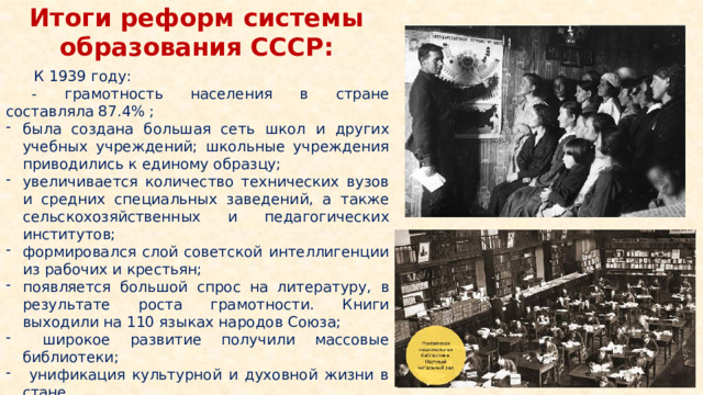 Итоги реформ системы образования СССР:  К 1939 году: - грамотность населения в стране составляла 87.4% ;