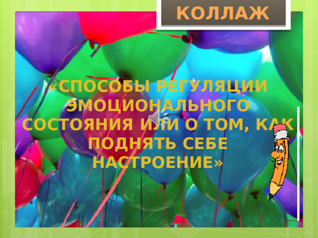 Коллаж   «Способы регуляции эмоционального состояния или о том, как поднять себе настроение»