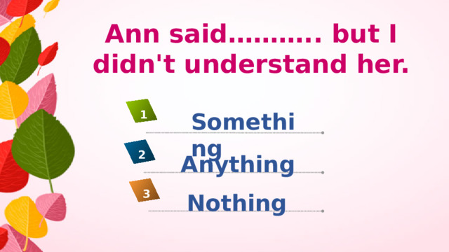 Ann said……….. but I didn't understand her. Something 1 2 Anything 3 Nothing
