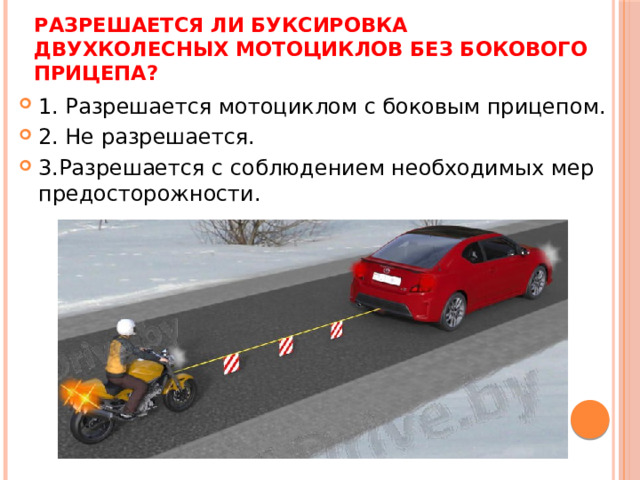 Разрешается ли буксировка двухколесных мотоциклов без бокового прицепа? 1. Разрешается мотоциклом с боковым прицепом. 2. Не разрешается. 3.Разрешается с соблюдением необходимых мер предосторожности.