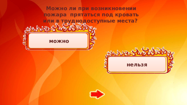 Можно ли при возникновении пожара  прятаться под кровать или в труднодоступные места?  можно нельзя