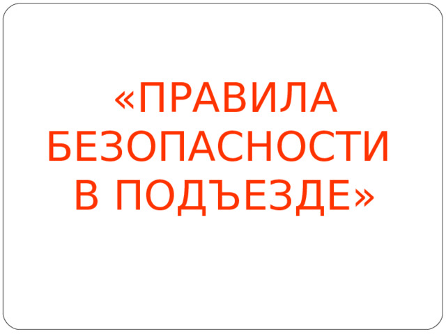 «ПРАВИЛА БЕЗОПАСНОСТИ В ПОДЪЕЗДЕ»