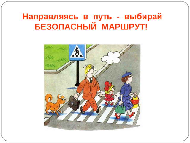 Направляясь в путь - выбирай БЕЗОПАСНЫЙ МАРШРУТ!