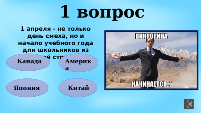 1 вопрос 1 апреля - не только день смеха, но и начало учебного года для школьников из какой страны?  Канада Америка Китай Япония