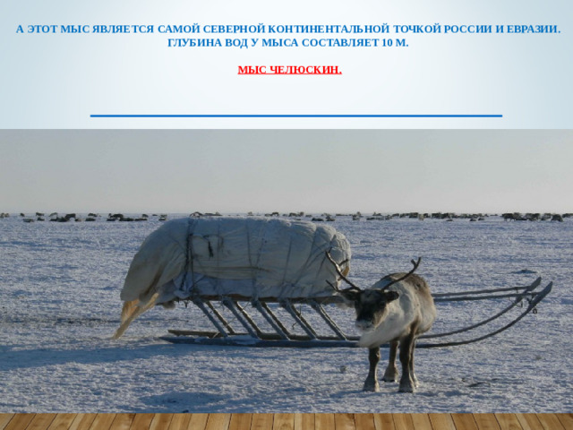 А этот мыс является самой северной континентальной точкой России и Евразии.  Глубина вод у мыса составляет 10 м.    Мыс Челюскин.