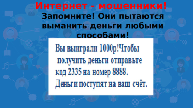 Интернет - мошенники! Запомните! Они пытаются выманить деньги любыми способами!
